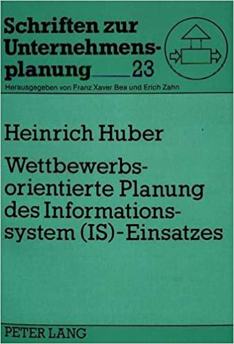 Wettbewerbsorientierte Planung des Informationssystem (IS)-Einsatzes: Theoretische und konzeptionelle Grundlagen zur Entwicklung eines integrierten ... (Schriften zur Unternehmensplanung, Band 23)