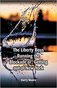 "The Liberty Boys Running the Blockade: or, Getting Out of New York "