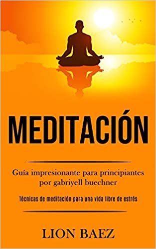 Meditación: Guía impresionante para principiantes por gabriyell buechner (Técnicas de meditación para una vida libre de estrés)