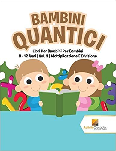 Bambini Quantici : Libri Per Bambini Per Bambini 8 - 12 Anni | Vol. 3 | Moltiplicazione E Divisione