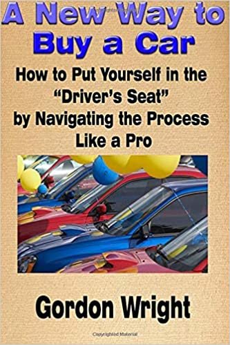 A New Way to Buy a Car: How to Put Yourself in the "Driver's Seat" by Navigating the Process Like a Pro