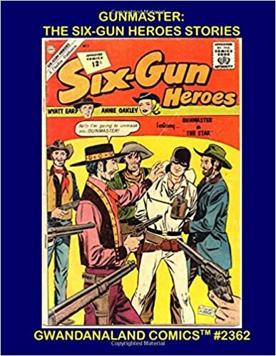 Gunmaster: The Six-Gun Heroes Stories: Gwandanaland Comics #2362 -- The Beginning of the Classic Western Hero Series!