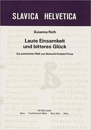 Laute Einsamkeit Und Bitteres Glueck: Zur Poetischen Welt Von Bohumil Hrabals Prosa (Slavica Helvetica)