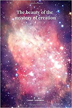 The beauty of the mystery of creation 4: Cosmic notebook for saving and assimilating knowledge about the Creator of the Universe, hyperspace, ... Journal, Diary (110 Pages, Blank, 6 x 9)