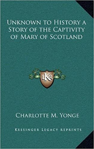 Unknown to History a Story of the Captivity of Mary of Scotland