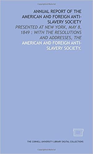 Annual report of the American and Foreign Anti-Slavery Society: presented at New York, May 8, 1849 : with the resolutions and addresses, The indir
