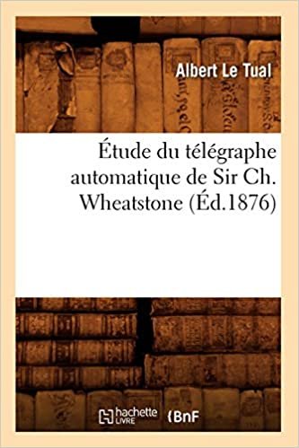 Étude du télégraphe automatique de Sir Ch. Wheatstone (Éd.1876) (Savoirs Et Traditions) indir