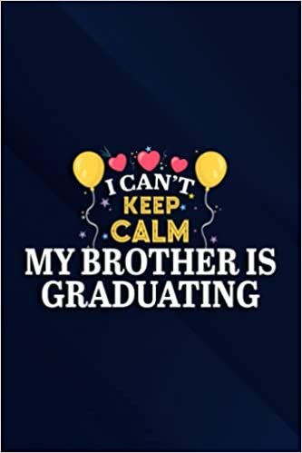 I Can't Keep Calm My Brother Is Graduating Senior Student Notebook Planner: My Brother Is Graduating, 6x9 Lined Funny Work Notebook, Over 100 ... & Coworker White Elephant Gift Idea,Perso