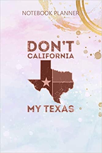 Notebook Planner Don t California My Texas Texas Pride Product: Agenda, 6x9 inch, Meal, Simple, Simple, Budget, Over 100 Pages, Daily Journal