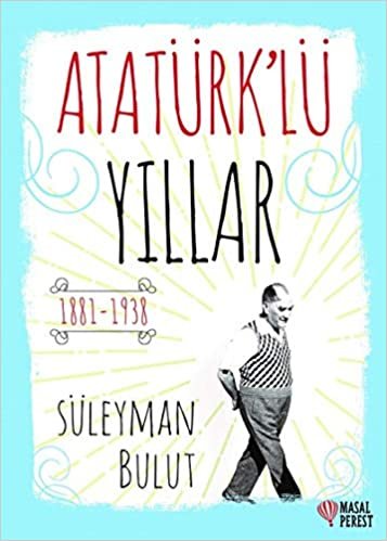 Atatürk’lü Yıllar: 1881 - 1938