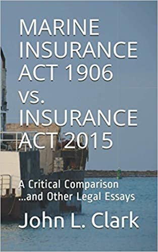 MARINE INSURANCE ACT 1906 vs. INSURANCE ACT 2015: A Critical Comparison ...and Other Legal Essays Paperback