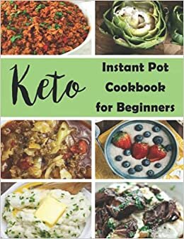 Keto Instant Pot Cookbook for Beginners: 600 Easy and Wholesome Keto Recipes to Burn Fat and Live a Healthy Lifestyle
