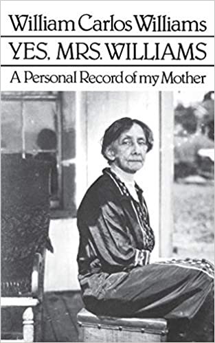 Yes, Mrs. Williams: Poet's Portrait of his Mother: A Personal Record of My Mother (A New Directions book)