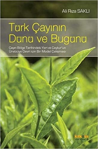Türk Çayının Dünü Ve Bugünü: Çayın Bölge Tarihindeki Yeri ve Çaykur'un Üreticiye Devri İçin Bir Model Çalışması
