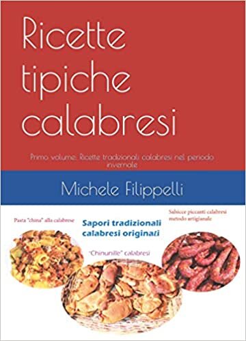 Ricette tipiche calabresi: Primo volume: Ricette tradizionali calabresi nel periodo invernale