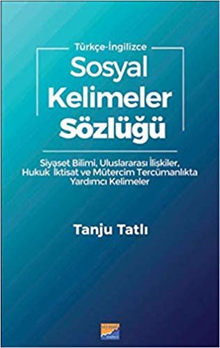 Sosyal Kelimeler Sözlüğü Türkçe - İngilizce: Siyaset Bilimi, Uluslararası İlişkiler, Hukuk İktisat ve Mütercim Tercümanlıkta Yardımcı Kelimeler