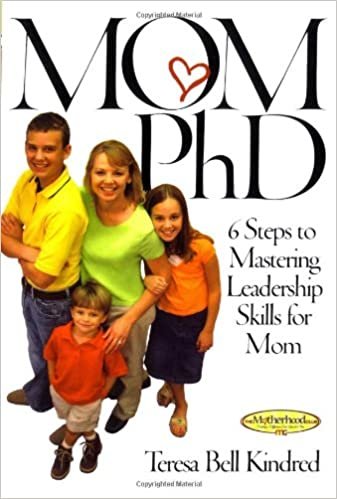 Mom PHD: A Simple 6 Step Course on Leadership Skills for Moms (Motherhood Club)