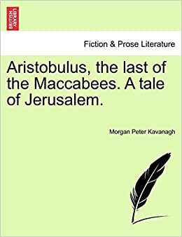 Aristobulus, the Last of the Maccabees. a Tale of Jerusalem