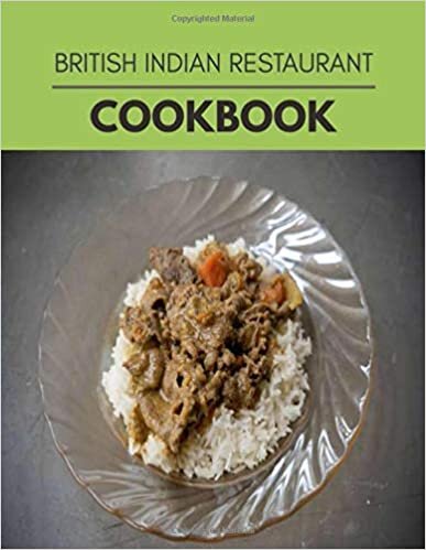 British Indian Restaurant Cookbook: Easy Recipes For Preparing Tasty Meals For Weight Loss And Healthy Lifestyle All Year Round