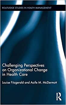 Challenging Perspectives on Organizational Change in Health Care (Routledge Studies in Health Management) indir