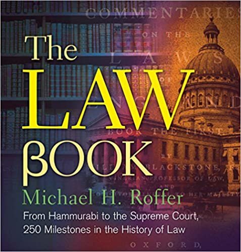 The Law Book : From Hammurabi to the International Criminal Court, 250 Milestones in the History of Law