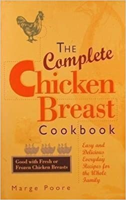 The Complete Chicken Breast Cookbook: Easy and Delicious Everyday Recipes for the Whole Family