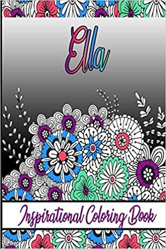 Ella Inspirational Coloring Book: An adult Coloring Boo kwith Adorable Doodles, and Positive Affirmations for Relaxationion.30 designs , 64 pages, matte cover, size 6 x9 inch ,