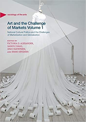 Art and the Challenge of Markets Volume 1: National Cultural Politics and the Challenges of Marketization and Globalization (Sociology of the Arts)