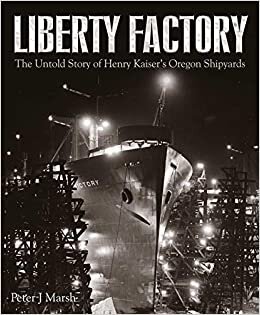 Liberty Factory: The Untold Story of Henry Kaiser's Oregon Shipyards indir
