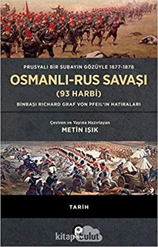Prusyalı Bir Subayın Gözüyle 1877-1878 Osmanlı-Rus Savaşı (93 Harbi): Binbaşı Richard Graf Von Pfeil’in Hatıraları indir