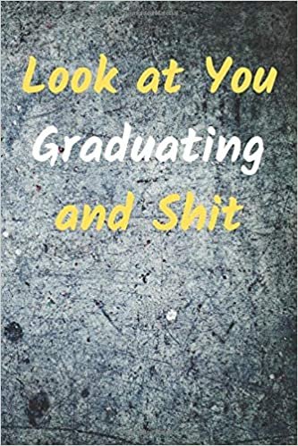 Look At You Graduating And Shit: Motivational And Inspirational, Unique Notebook, Journal, Diary (100 Pages,Lined,6 x 9) (Mr.Motivation Notebooks)