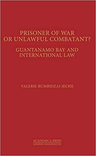 Jeche, V: Prisoners of War or Unlawful Combatants?: Guantanamo Bay and International Law (St. James's Studies in World Affairs)