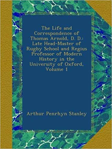 The Life and Correspondence of Thomas Arnold, D. D.: Late Head-Master of Rugby School and Regius Professor of Modern History in the University of Oxford, Volume 1