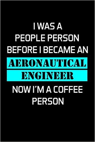 I WAS A PEOPLE PERSON BEFORE I BECAME AN AERONAUTICAL ENGINEER NOW I'M A COFFEE PERSON: Aeronautical Engineering Gifts - Blank Lined Notebook Journal – (6 x 9 Inches) – 120 Pages