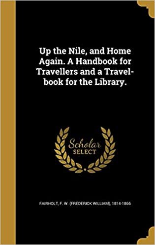 Up the Nile, and Home Again. A Handbook for Travellers and a Travel-book for the Library.