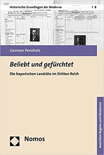 Beliebt Und Gefurchtet: Die Bayerischen Landrate Im Dritten Reich (Historische Grundlagen Der Moderne)