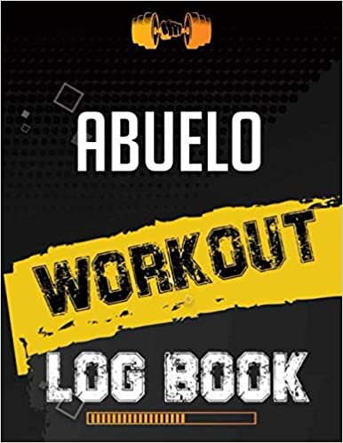 Abuelo Workout Log Book: Workout Log Gym, Fitness and Training Diary, Set Goals, Designed by Experts Gym Notebook, Workout Tracker, Exercise Log Book for Men Women