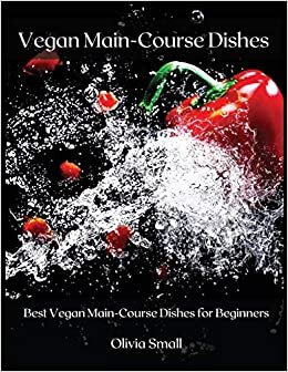 Vegan Main-Course Dishes: Best Vegan Main-Course Dishes for Beginners