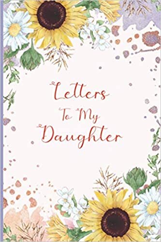 Letters To My Daughter: Keepsake Journal for Mothers and Daughters to Share | Perfect Gift for Mother's Day or Birthdays | Sunflowers Design