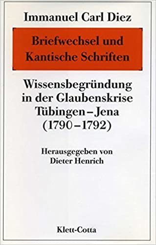 Immanuel Carl Diez: Briefwechsel und Kantische Schriften: Wissensbegründung in der Glaubenskrise Tübingen-Jena (1790-1792)