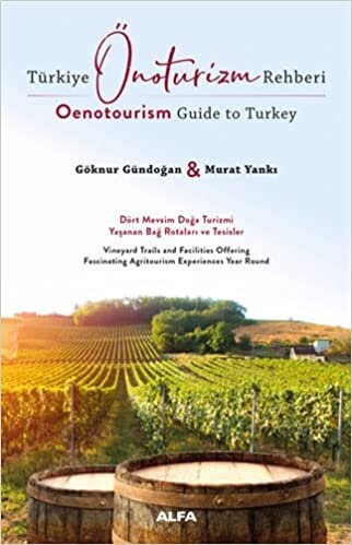 Türkiye Önoturizm Rehberi (Oenotourism Guide to Turkey): Dört Mevsim Doğa Turizmi Yaşanan Bağ Rotaları ve Tesisler (Vineyard Trails and Facilities ... Agritourism Experiences Your Round