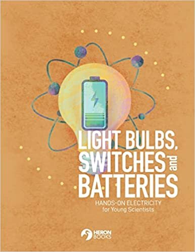 Light Bulbs, Switches and Batteries: Hands-on Electricity for the Young Scientists indir