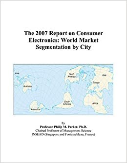 The 2007 Report on Consumer Electronics: World Market Segmentation by City