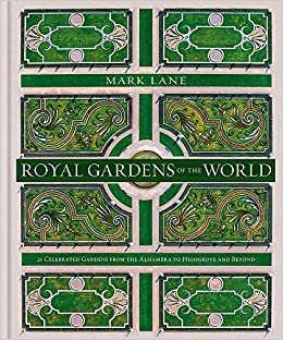 Royal Gardens of the World: 21 Celebrated Gardens from the Alhambra to Highgrove and Beyond
