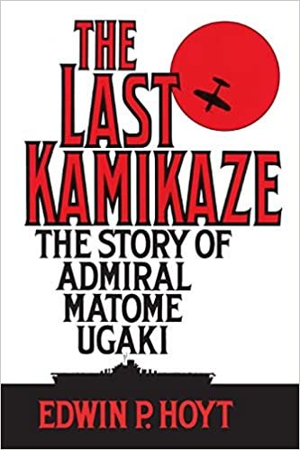 The Last Kamikaze: The Story of Admiral Matome Ugaki