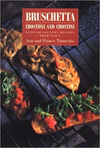 Bruschetta: Crostoni and Crostini over 100 Country Recipes from Italy indir