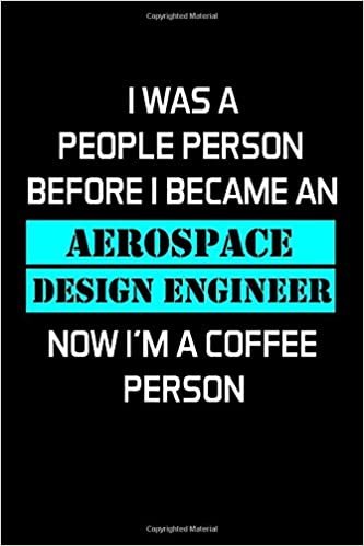 I WAS A PEOPLE PERSON BEFORE I BECAME AN AEROSPACE DESIGN ENGINEER NOW I'M A COFFEE PERSON: Aerospace Engineer Gifts - Blank Lined Notebook Journal – (6 x 9 Inches) – 120 Pages