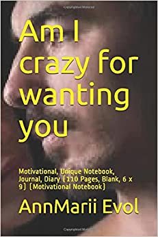 Am I crazy for wanting you: Motivational, Unique Notebook, Journal, Diary (110 Pages, Blank, 6 x 9) (Motivational Notebook)