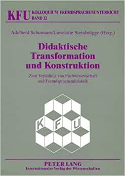 Didaktische Transformation und Konstruktion: Zum Verhältnis von Fachwissenschaft und Fremdsprachendidaktik (Kolloquium Fremdsprachenunterricht, Band 32)