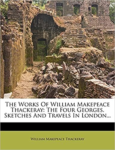 The Works Of William Makepeace Thackeray: The Four Georges. Sketches And Travels In London...